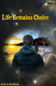 Title: Life Remains Choice, Author: Sha'Ra On WindWalker