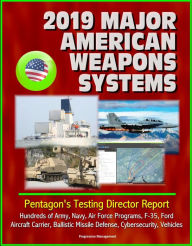 Title: 2019 Major American Weapons Systems: Pentagon's Testing Director Report - Hundreds of Army, Navy, Air Force Programs, F-35, Ford Aircraft Carrier, Ballistic Missile Defense, Cybersecurity, Vehicles, Author: Progressive Management