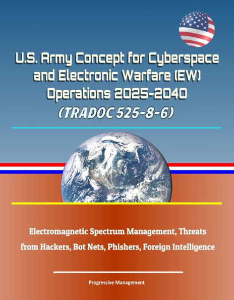 U.S. Army Concept for Cyberspace and Electronic Warfare (EW) Operations 2025-2040 (TRADOC 525-8-6) - Electromagnetic Spectrum Management, Threats from Hackers, Bot Nets, Phishers, Foreign Intelligence