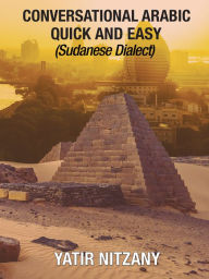 Title: Conversational Arabic Quick and Easy: Sudanese Dialect, Author: Yatir Nitzany