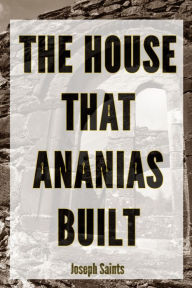 Title: The House That Ananias Built, Author: Joseph Saints