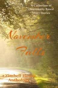 Title: November Falls: A Collection of Community Based Short Stories, Author: Zimbell House Publishing