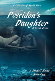 Title: Poseidon's Daughter: A Siren's Dream : A Collection of Mythic Tales, Author: Zimbell House Publishing