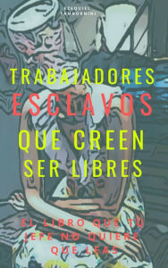 Title: Trabajadores esclavos que creen ser libres, Author: Ezequiel Tambornini