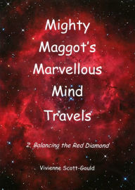 Title: Mighty Maggot's Marvellous Mind Travels: 2. Balancing The Red Diamond, Author: Vivienne Scott-Gould