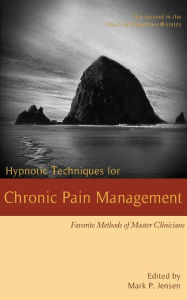 Title: Hypnotic Techniques for Chronic Pain Management: Favorite Methods for Master Clinicians (Voices of Experience, #2), Author: Mark P. Jensen