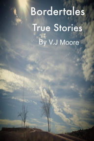 Title: Bordertales: True Stories Volume One, Author: VJ Moore