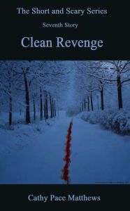 Title: 'The Short and Scary Series' Clean Revenge, Author: Cathy Pace Matthews