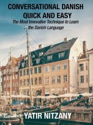 Title: Conversational Danish Quick and Easy: The Most Innovative Technique To Learn the Danish Language, Author: Yatir Nitzany