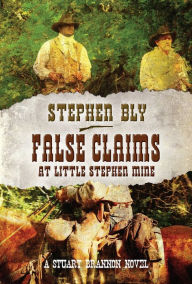Title: False Claims at the Little Stephen Mine, Author: Stephen Bly