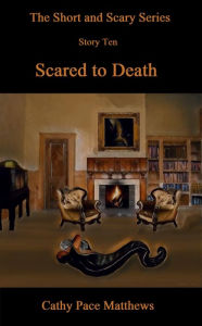 Title: 'The Short and Scary Series' Scared to Death, Author: Cathy Pace Matthews