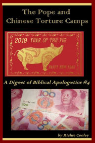 Title: The Pope and Chinese Torture Camps A Digest of Biblical Apologetics #4, Author: Richie Cooley