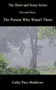 Title: 'The Short and Scary Series' The Person Who Wasn't There, Author: Cathy Pace Matthews