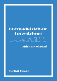 Title: Przypadki dziwne i przedziwne: zbior opowiadan, Author: Michal Król