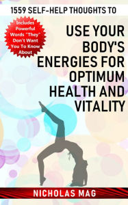 Title: 1559 Self-help Thoughts to Use Your Body's Energies for Optimum Health and Vitality, Author: Nicholas Mag