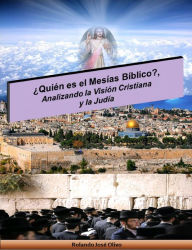 Title: ¿Quién es el Mesías Bíblico?, Analizando la Visión Cristiana y la Judía, Author: Rolando José Olivo