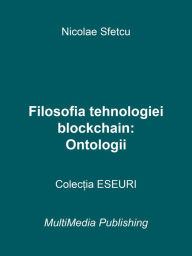 Title: Filosofia tehnologiei blockchain: Ontologii, Author: Nicolae Sfetcu