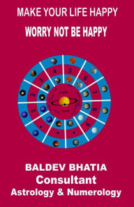 Title: Make Your Life Happy: Worry Not Be Happy, Author: Baldev Bhatia