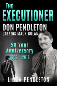 Title: The Executioner, Don Pendleton Creates Mack Bolan, 50 Year Anniversary, Author: Linda Pendleton