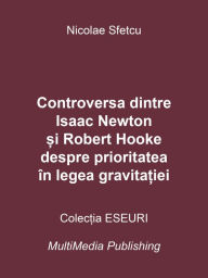 Title: Controversa dintre Isaac Newton si Robert Hooke despre prioritatea in legea gravitatiei, Author: Nicolae Sfetcu