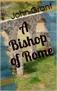 Title: A Bishop of Rome, Author: John Grant