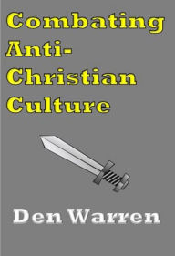 Title: Combating Anti-Christian Culture, Author: Den Warren