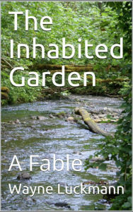 Title: The Inhabited Garden: A Fable, Author: Wayne Luckmann