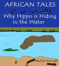 Title: African Tales: Why Hippo Hides In The Water, Author: Marlize Schmidt