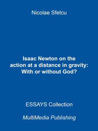 Title: Isaac Newton on the Action at a Distance in Gravity: With or Without God?, Author: Nicolae Sfetcu