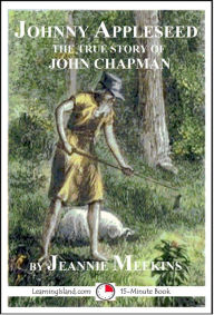 Title: Johnny Appleseed: The True Story Of John Chapman, Author: Jeannie Meekins