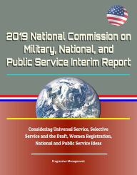 Title: 2019 National Commission on Military, National, and Public Service Interim Report: Considering Universal Service, Selective Service and the Draft, Women Registration, National and Public Service Ideas, Author: Progressive Management