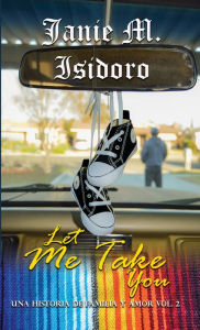 Title: Let Me Take You, Author: Janie Isidoro