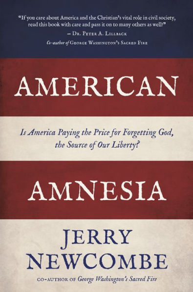 American Amnesia: Is America Paying the Price for Forgetting God, the Source of Our Liberty?