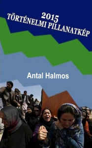 Title: 2015: Történelmi pillanatkép, Author: Antal Halmos