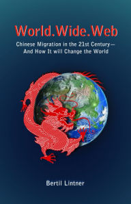 Title: World.Wide.Web: Chinese Migration in the 21st Century-And How It Will Change the World, Author: Bertil Lintner