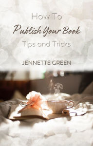 Title: How to Publish Your Book: Tips and Tricks, Author: Jennette Green