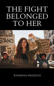 Title: The Fight Belonged to Her, Author: Rasmenia Massoud