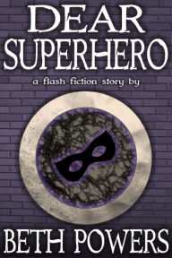 Title: Dear Superhero: A Flash Fiction Story, Author: Beth Powers