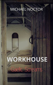 Title: Workhouse Gaelic Screams, Author: Michael Noctor
