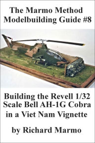 Title: The Marmo Method Modelbuilding Guide #8: Building The Revell 1/32 scale Bell AH-1G Cobra in a Viet Nam Vignette, Author: Richard Marmo