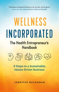 Title: Wellness Incorporated: The Health Entrepreneur's Handbook, Author: Jennifer Buchanan