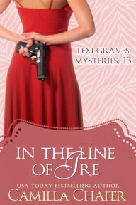 Title: In the Line of Ire (Lexi Graves Mysteries, 13), Author: Camilla Chafer