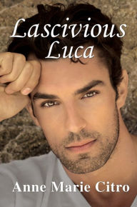 Title: Lascivious Luca, Author: Anne Marie Citro