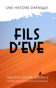 Title: Fils d'Eve, une histoire d'Afrique, Author: Timothy Epupa Ngenge