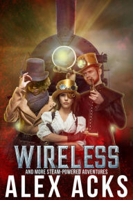 Title: Wireless and More Steam-Powered Adventures, Author: Alex Acks