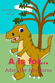 Title: A is for... Adam the Allosaurus, Author: Dee Kyte