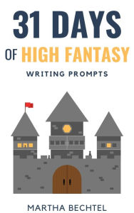 Title: 31 Days of High Fantasy (Writing Prompts), Author: Martha Bechtel