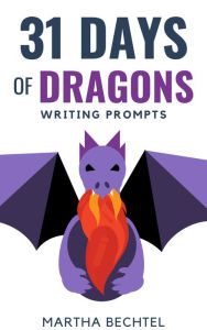 Title: 31 Days of Dragons (Writing Prompts), Author: Martha Bechtel