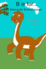 Title: B is for... Bianca the Brachiosaurus, Author: Dee Kyte