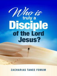 Title: Who Is Truly a Disciple of the Lord Jesus?, Author: Zacharias Tanee Fomum